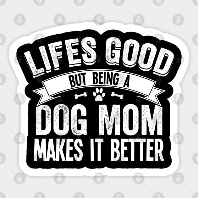 Dog Mom - Lifes Good But Being A Dog Mom Makes It Better Sticker by Kudostees